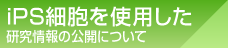 iPS細胞を使用した研究情報の公開について